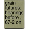 Grain Futures; Hearings Before , 67-2 On door United States. Committee