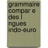Grammaire Compar E Des L Ngues Indo-Euro door Franz Bopp