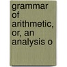 Grammar Of Arithmetic, Or, An Analysis O by Lld Charles Davies