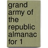 Grand Army Of The Republic Almanac For 1 by General Books