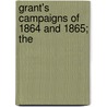 Grant's Campaigns Of 1864 And 1865; The by Charles Francis Atkinson