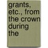 Grants, Etc., From The Crown During The