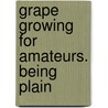 Grape Growing For Amateurs. Being Plain by Edwin Molyneux