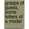 Grasps Of Guess, Some Letters Of A Moder door Gerald H. Paulet