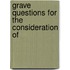 Grave Questions For The Consideration Of