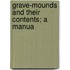Grave-Mounds And Their Contents; A Manua