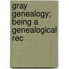 Gray Genealogy; Being A Genealogical Rec door Marcius Denison Raymond