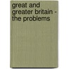 Great And Greater Britain - The Problems door J. Ellis Barker