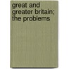 Great And Greater Britain; The Problems by J. Ellis Barker