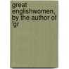 Great Englishwomen, By The Author Of 'Gr by Englishwomen