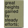 Great Heights Gained By Steady Efforts; by Theodore Percival Wilson