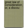 Great Law Of Consideration; Or, A Discou by Anthony Horneck