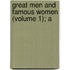 Great Men And Famous Women (Volume 1); A