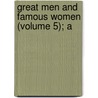 Great Men And Famous Women (Volume 5); A by R. Horne