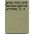 Great Men And Famous Women (Volume 7); A
