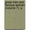 Great Men And Famous Women (Volume 7); A by R. Horne