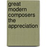 Great Modern Composers The Appreciation by Daniel Gregory Mason
