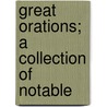 Great Orations; A Collection Of Notable by Unknown