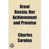 Great Russia; Her Achievement And Promis by Charles Sarolea