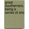 Great Southerners. Being A Series Of Sho by Hale