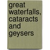 Great Waterfalls, Cataracts And Geysers door John Gibson