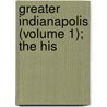 Greater Indianapolis (Volume 1); The His by Jacob Piatt Dunn