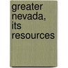 Greater Nevada, Its Resources door Reno. Nevada chamber