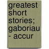 Greatest Short Stories; Gaboriau - Accur by General Books