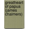 Greatheart Of Papua (James Chalmers) by W.P. Nairne