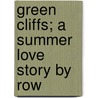 Green Cliffs; A Summer Love Story By Row by Lilian Kate Rowland-Brown