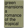 Green Mansions A Romance Of The Tropical door William Henry Hudson
