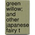 Green Willow; And Other Japanese Fairy T