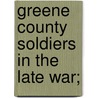Greene County Soldiers In The Late War; by Ira S. Owens