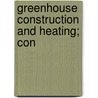 Greenhouse Construction And Heating; Con by B.C. Ravenscroft