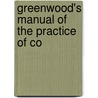 Greenwood's Manual Of The Practice Of Co by George Wright Greenwood