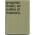 Gregorian Music; An Outline Of Musical P