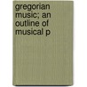 Gregorian Music; An Outline Of Musical P door Stanbrook Abbey