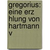 Gregorius: Eine Erz Hlung Von Hartmann V door Hartmann von der Aue