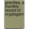 Grevillea. A Monthly Record Of Cryptogam door Onbekend