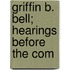 Griffin B. Bell; Hearings Before The Com
