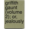 Griffith Gaunt (Volume 2); Or, Jealously door Charles Reade