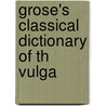 Grose's Classical Dictionary Of Th Vulga by Francis Grose