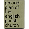 Ground Plan of the English Parish Church door A. Hamilton Thompson