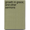 Growth In Grace; And Other Sermons door William Connor Magee