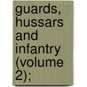 Guards, Hussars And Infantry (Volume 2); by General Books