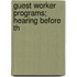 Guest Worker Programs; Hearing Before Th
