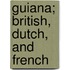 Guiana; British, Dutch, And French