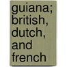 Guiana; British, Dutch, And French by James Rodway