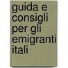 Guida E Consigli Per Gli Emigranti Itali by Alberto Clot