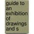 Guide To An Exhibition Of Drawings And S